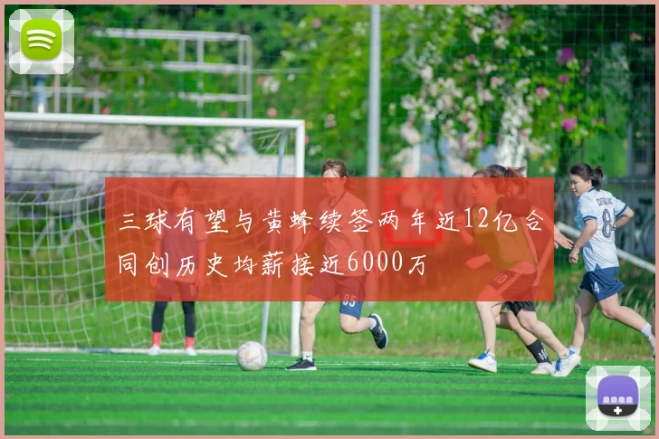 三球有望与黄蜂续签两年近12亿合同创历史均薪接近6000万