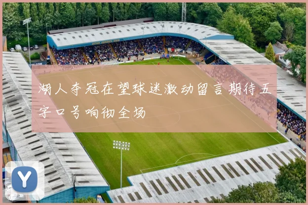 湖人夺冠在望球迷激动留言期待五字口号响彻全场